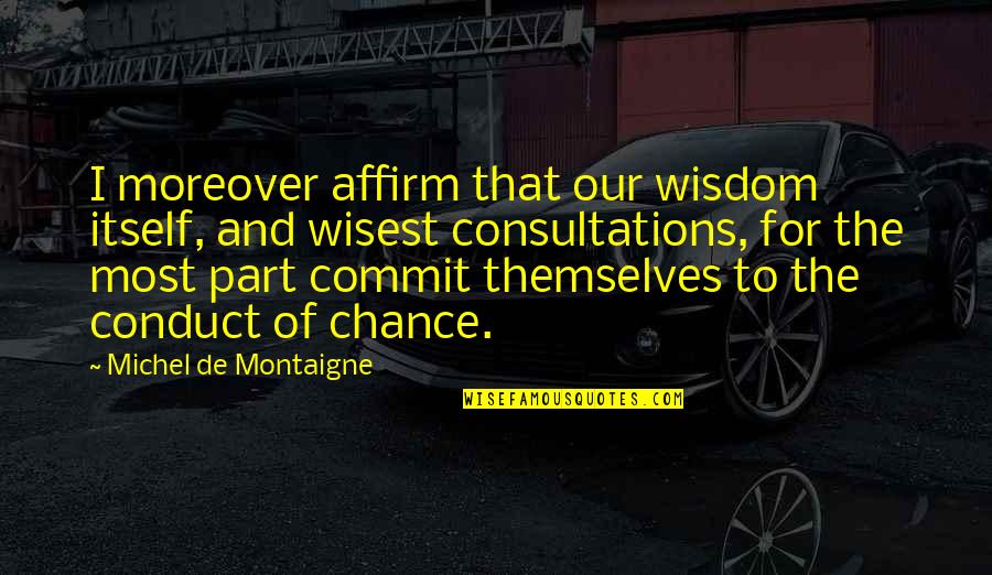 Montaigne Quotes By Michel De Montaigne: I moreover affirm that our wisdom itself, and