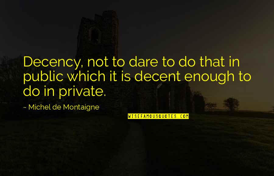 Montaigne Quotes By Michel De Montaigne: Decency, not to dare to do that in Montaigne Quotes By Michel De Montaigne: Decency, not to dare to do that in