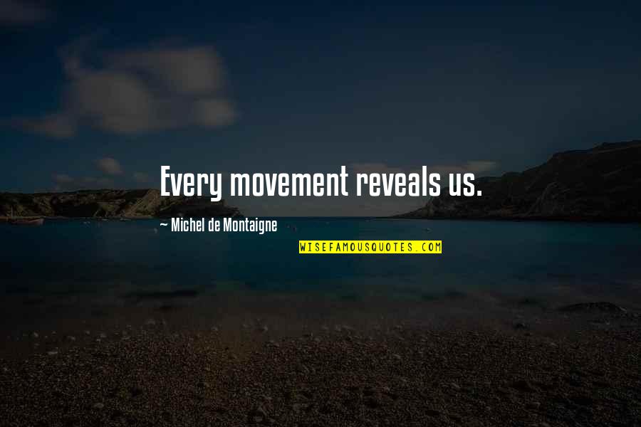 Montaigne Quotes By Michel De Montaigne: Every movement reveals us.