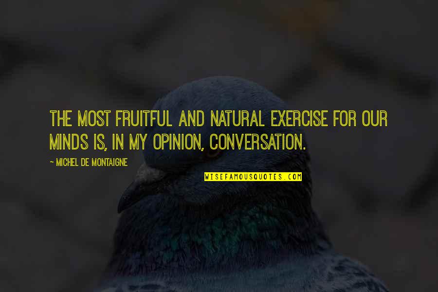 Montaigne Quotes By Michel De Montaigne: The most fruitful and natural exercise for our Montaigne Quotes By Michel De Montaigne: The most fruitful and natural exercise for our