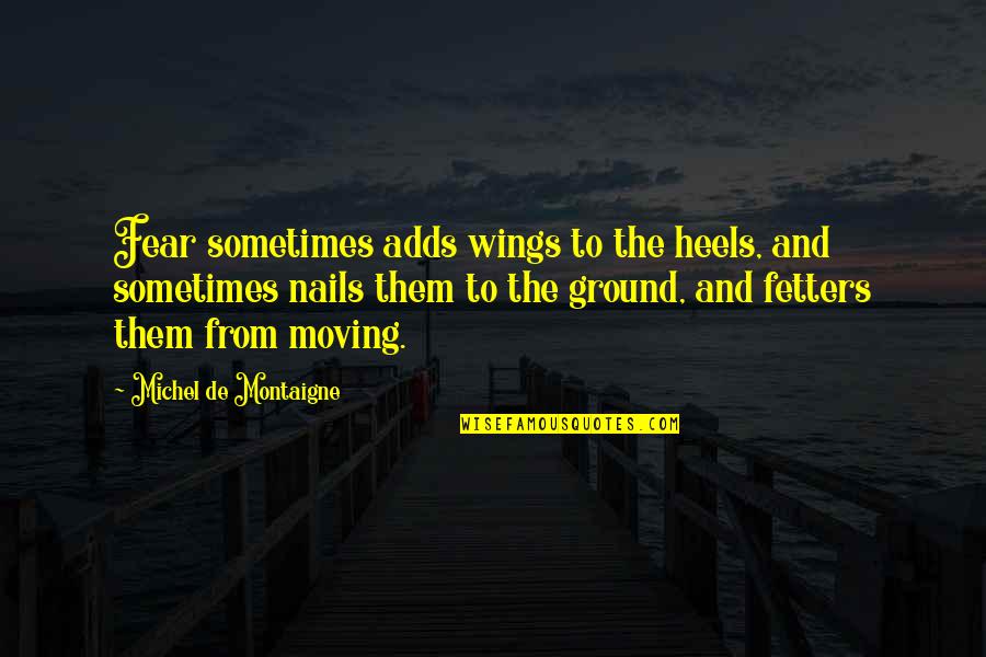 Montaigne Quotes By Michel De Montaigne: Fear sometimes adds wings to the heels, and Montaigne Quotes By Michel De Montaigne: Fear sometimes adds wings to the heels, and