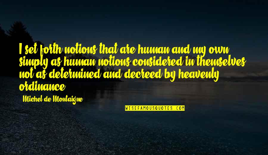 Montaigne Quotes By Michel De Montaigne: I set forth notions that are human and Montaigne Quotes By Michel De Montaigne: I set forth notions that are human and
