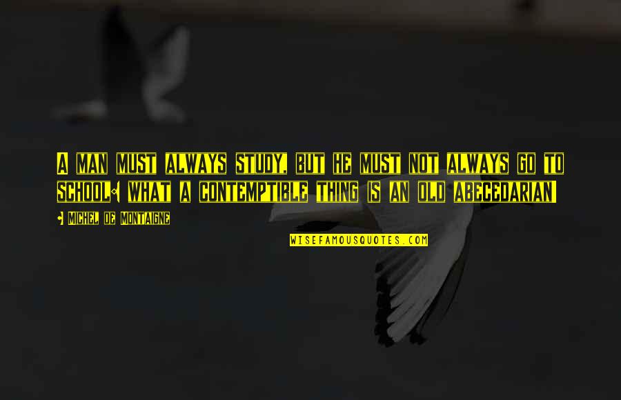 Montaigne Quotes By Michel De Montaigne: A man must always study, but he must Montaigne Quotes By Michel De Montaigne: A man must always study, but he must