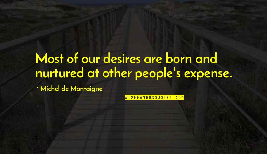 Montaigne's Quotes By Michel De Montaigne: Most of our desires are born and nurtured