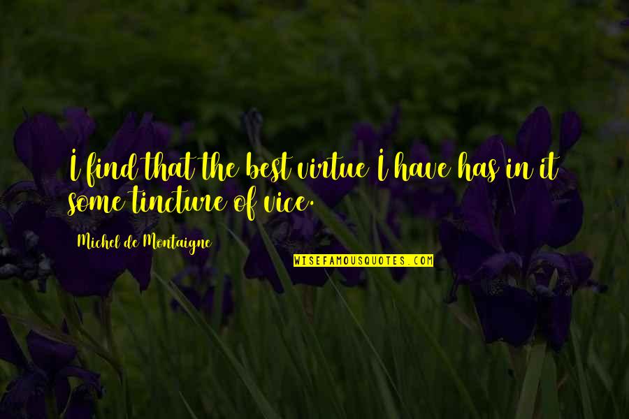 Montaigne's Quotes By Michel De Montaigne: I find that the best virtue I have