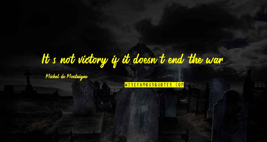 Montaigne's Quotes By Michel De Montaigne: It's not victory if it doesn't end the