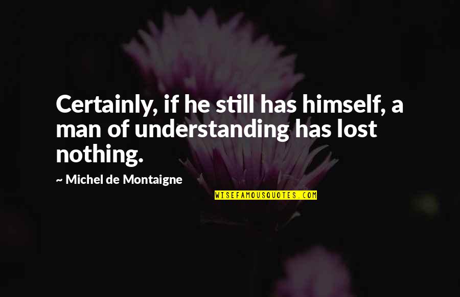 Montaigne's Quotes By Michel De Montaigne: Certainly, if he still has himself, a man
