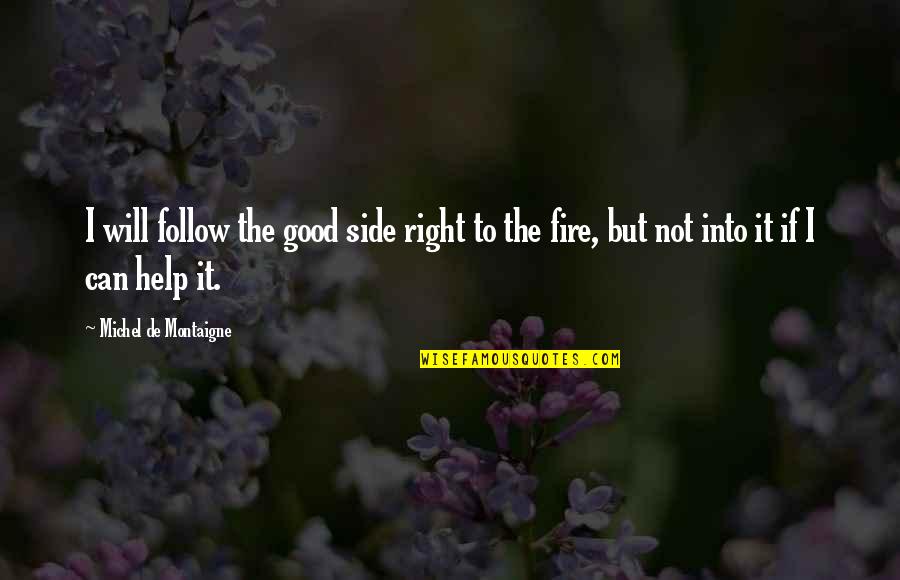 Montaigne's Quotes By Michel De Montaigne: I will follow the good side right to