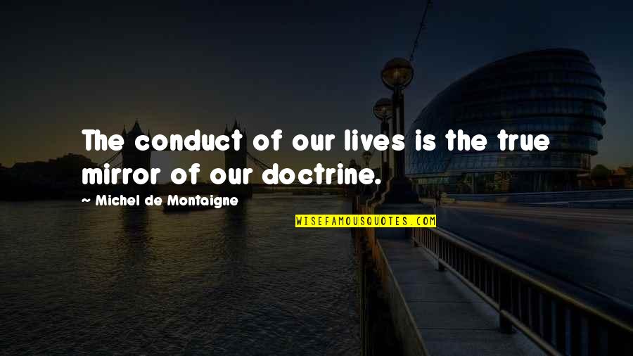 Montaigne's Quotes By Michel De Montaigne: The conduct of our lives is the true