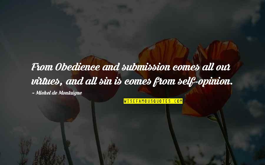 Montaigne's Quotes By Michel De Montaigne: From Obedience and submission comes all our virtues,