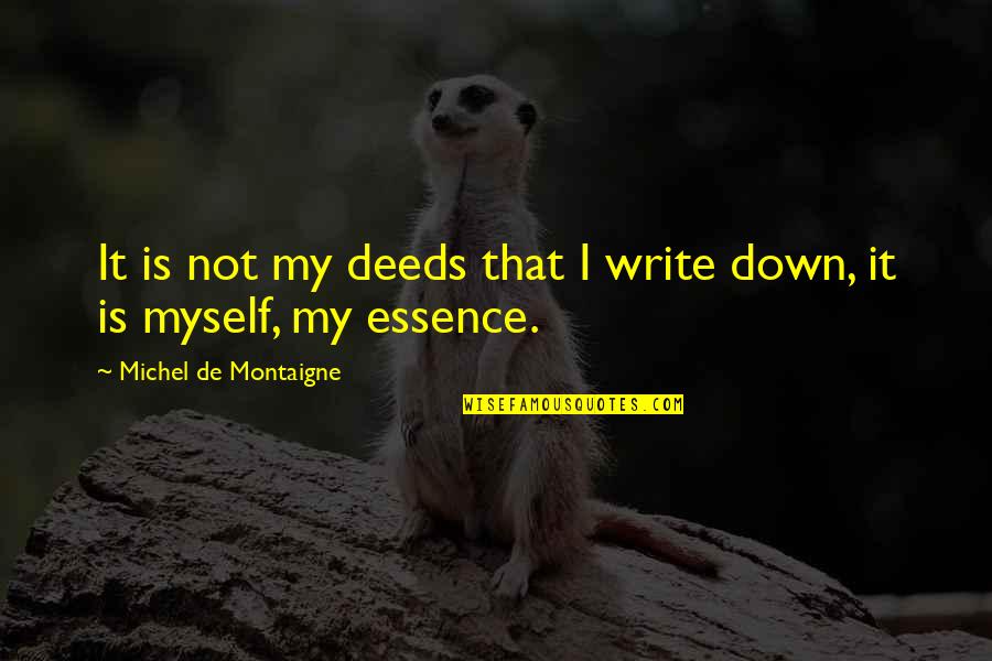 Montaigne's Quotes By Michel De Montaigne: It is not my deeds that I write