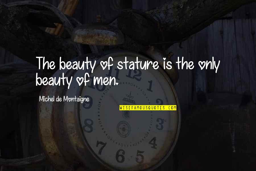 Montaigne's Quotes By Michel De Montaigne: The beauty of stature is the only beauty