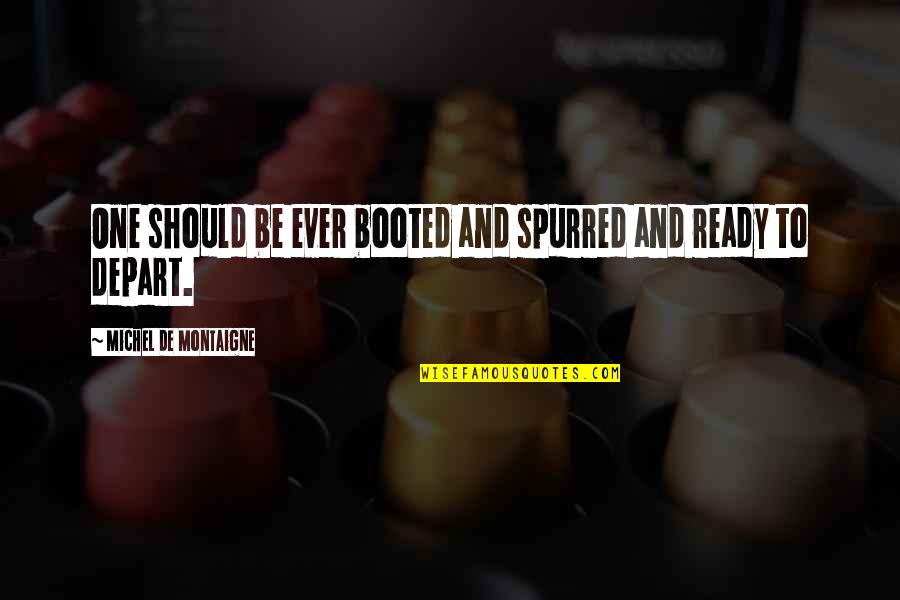 Montaigne's Quotes By Michel De Montaigne: One should be ever booted and spurred and