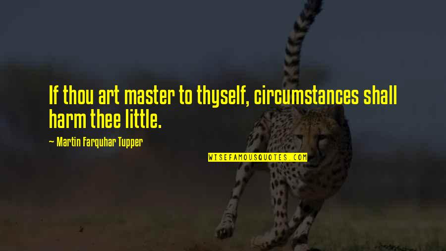 Montajes En Quotes By Martin Farquhar Tupper: If thou art master to thyself, circumstances shall