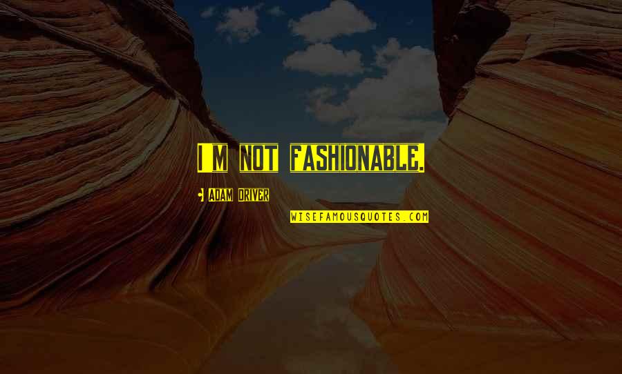 Montajes Y Quotes By Adam Driver: I'm not fashionable. Montajes Y Quotes By Adam Driver: I'm not fashionable.