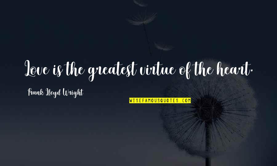 Montajes Y Quotes By Frank Lloyd Wright: Love is the greatest virtue of the heart. Montajes Y Quotes By Frank Lloyd Wright: Love is the greatest virtue of the heart.