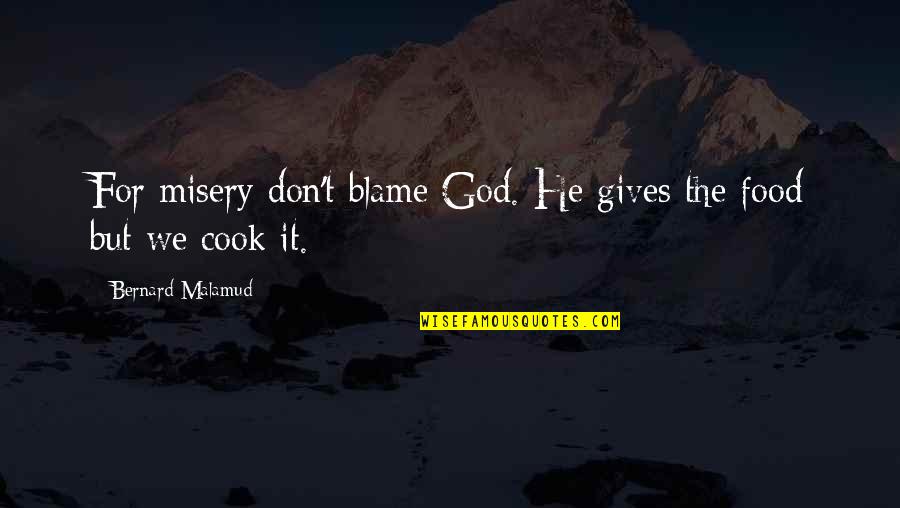 Montalbanos Pool Quotes By Bernard Malamud: For misery don't blame God. He gives the Montalbanos Pool Quotes By Bernard Malamud: For misery don't blame God. He gives the