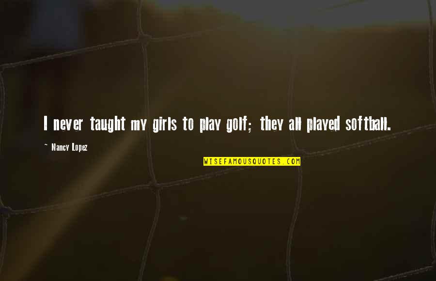 Montalbanos Pool Quotes By Nancy Lopez: I never taught my girls to play golf;