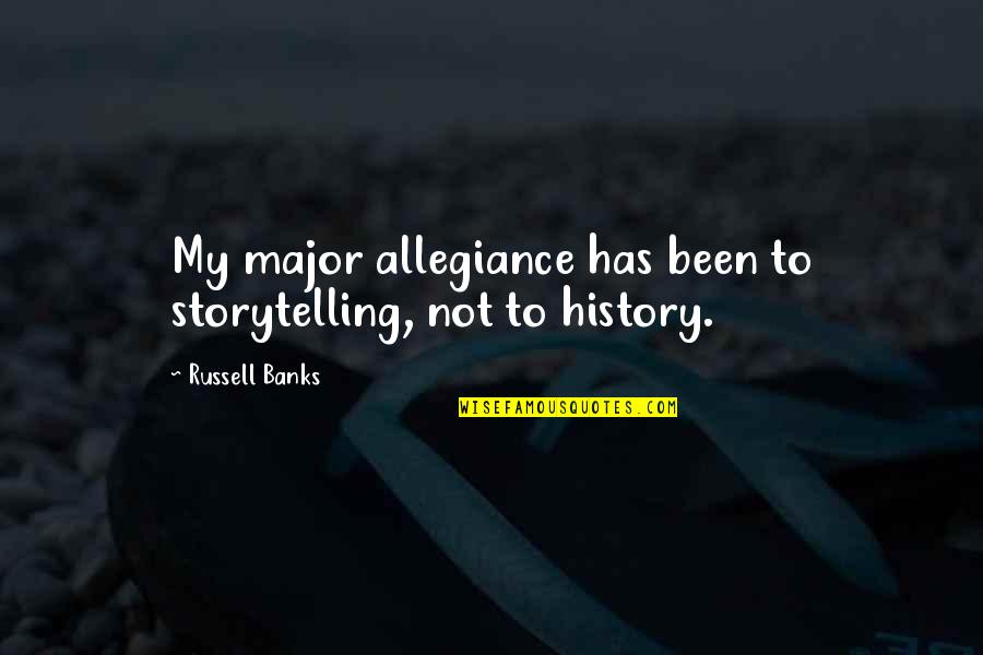 Montalbanos Pool Quotes By Russell Banks: My major allegiance has been to storytelling, not Montalbanos Pool Quotes By Russell Banks: My major allegiance has been to storytelling, not
