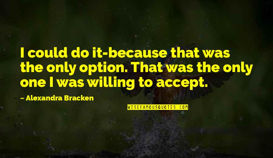 Montalegre Classico Quotes By Alexandra Bracken: I could do it-because that was the only