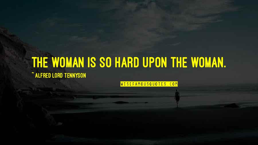 Montalegre Classico Quotes By Alfred Lord Tennyson: The woman is so hard Upon the woman.