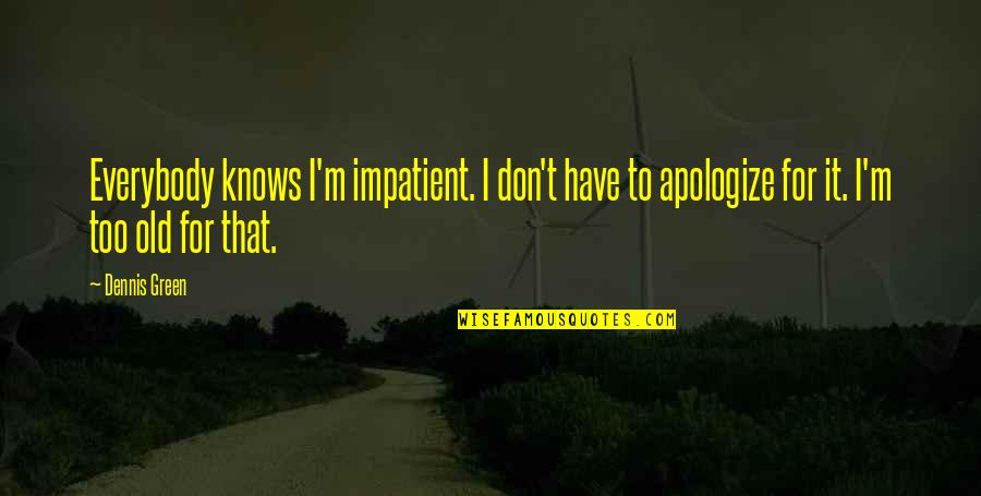 Montalembert Nogent Quotes By Dennis Green: Everybody knows I'm impatient. I don't have to Montalembert Nogent Quotes By Dennis Green: Everybody knows I'm impatient. I don't have to
