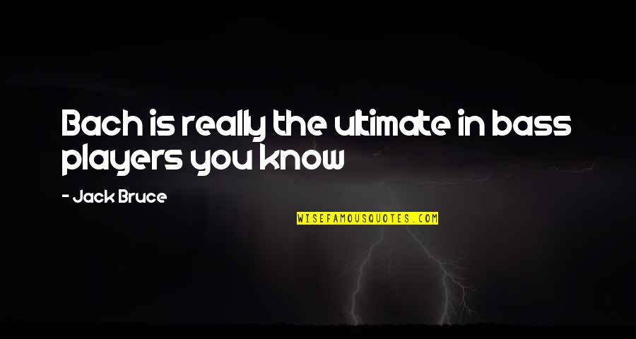 Montalembert Nogent Quotes By Jack Bruce: Bach is really the ultimate in bass players Montalembert Nogent Quotes By Jack Bruce: Bach is really the ultimate in bass players