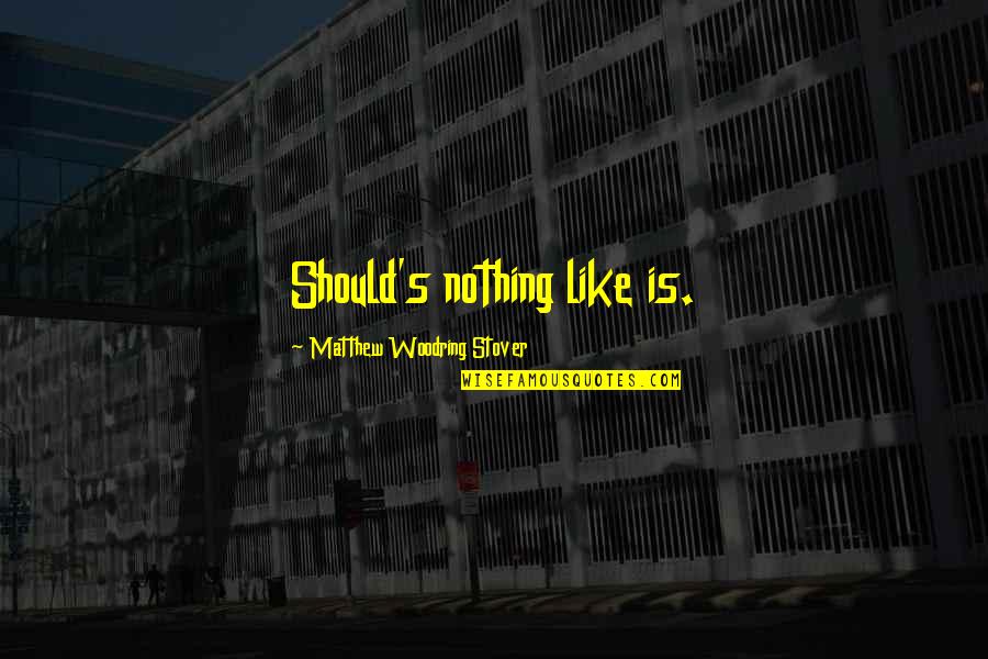 Montalembert Nogent Quotes By Matthew Woodring Stover: Should's nothing like is. Montalembert Nogent Quotes By Matthew Woodring Stover: Should's nothing like is.