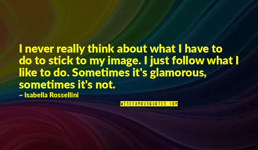 Montamos En Quotes By Isabella Rossellini: I never really think about what I have