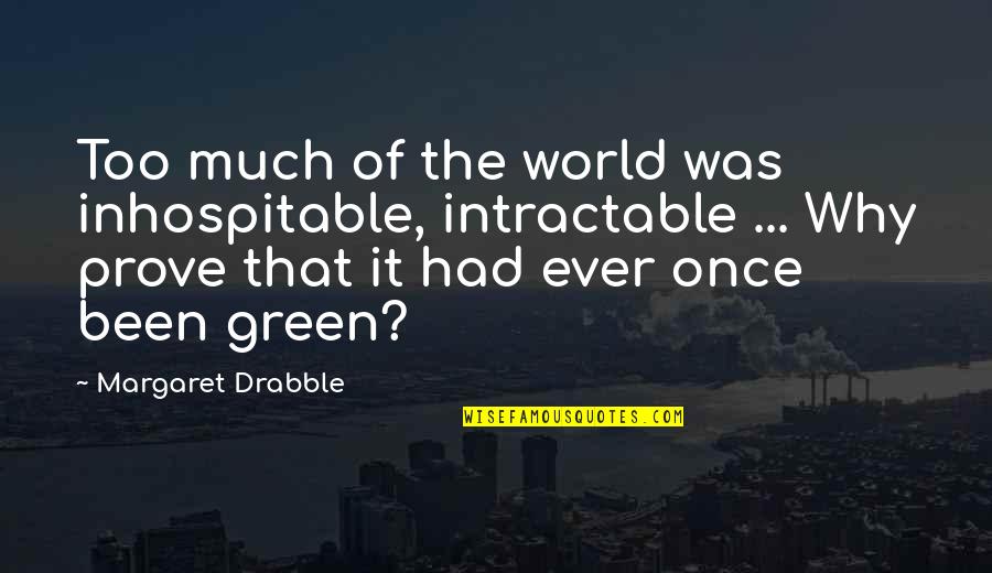 Montana 1948 Book Quotes By Margaret Drabble: Too much of the world was inhospitable, intractable