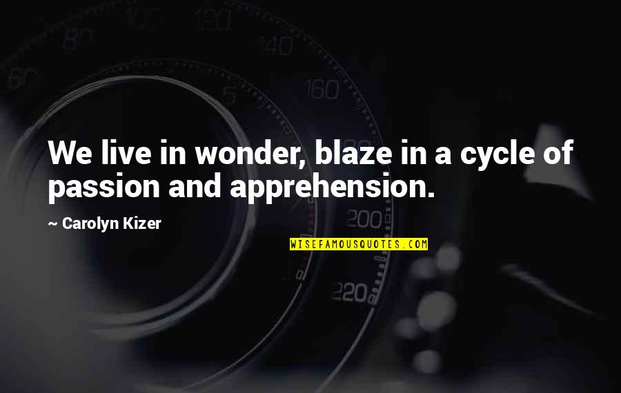Montana 1948 Power And Corruption Quotes By Carolyn Kizer: We live in wonder, blaze in a cycle Montana 1948 Power And Corruption Quotes By Carolyn Kizer: We live in wonder, blaze in a cycle