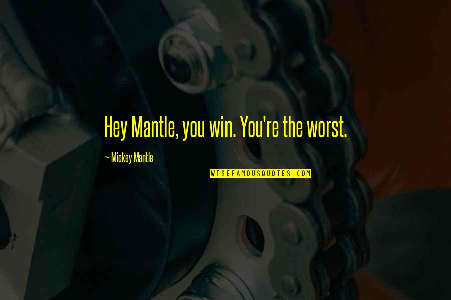 Montana Ahs Quotes By Mickey Mantle: Hey Mantle, you win. You're the worst.