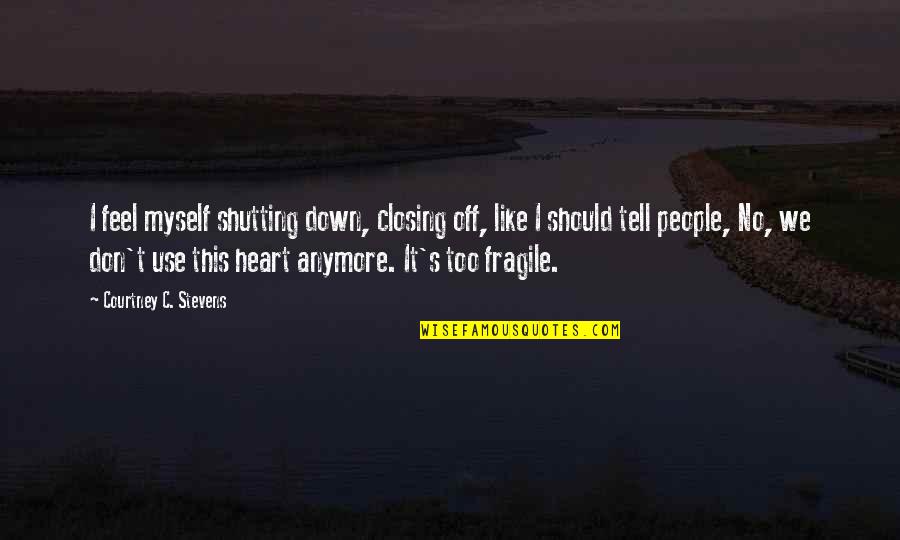 Montana Marshalls Quotes By Courtney C. Stevens: I feel myself shutting down, closing off, like