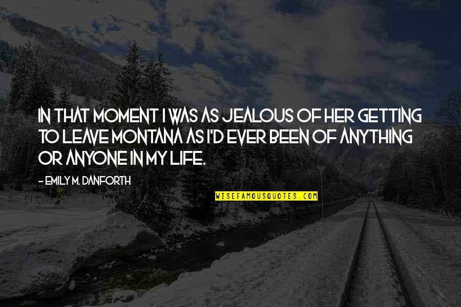 Montana Quotes By Emily M. Danforth: In that moment I was as jealous of