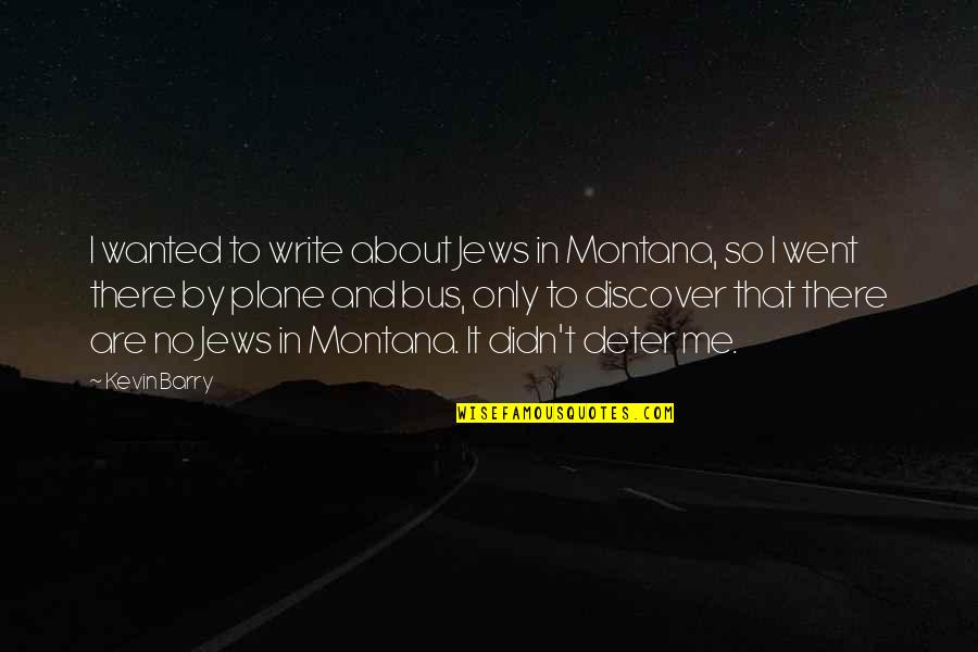 Montana Quotes By Kevin Barry: I wanted to write about Jews in Montana,