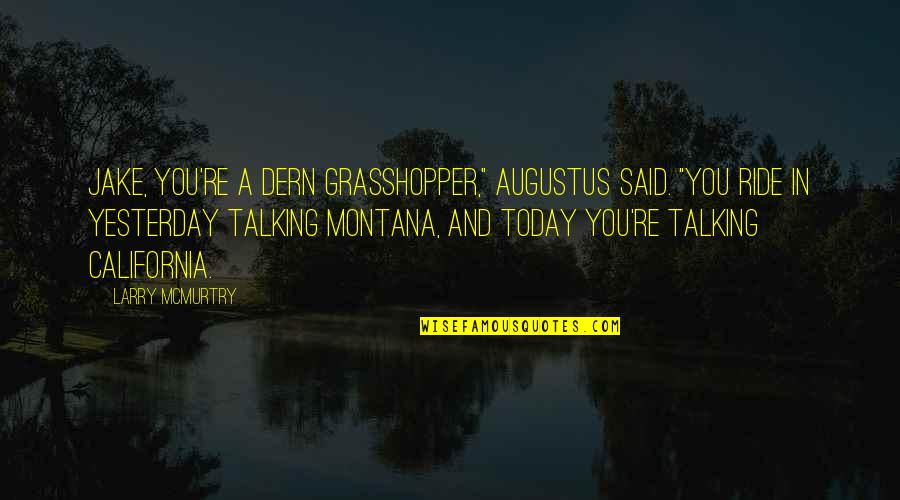 Montana Quotes By Larry McMurtry: Jake, you're a dern grasshopper," Augustus said. "You