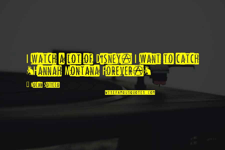 Montana Quotes By Nolan Sotillo: I watch a lot of Disney. I want