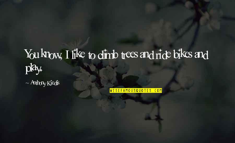 Montanara Volta Quotes By Anthony Kiedis: You know, I like to climb trees and