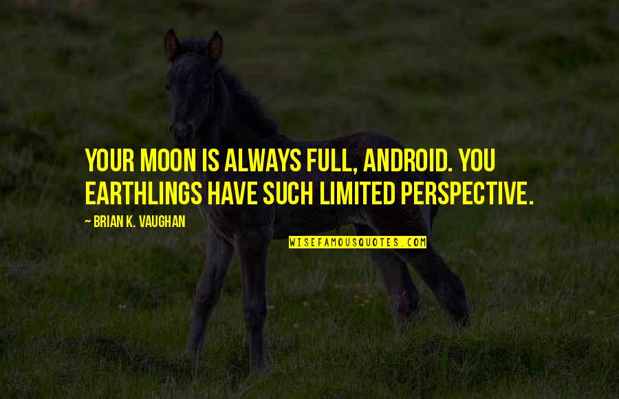 Montanas Motto Quotes By Brian K. Vaughan: Your moon is always full, android. You Earthlings