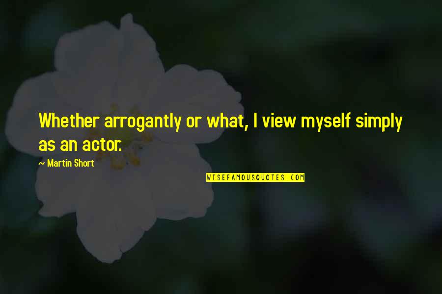 Montanas Motto Quotes By Martin Short: Whether arrogantly or what, I view myself simply