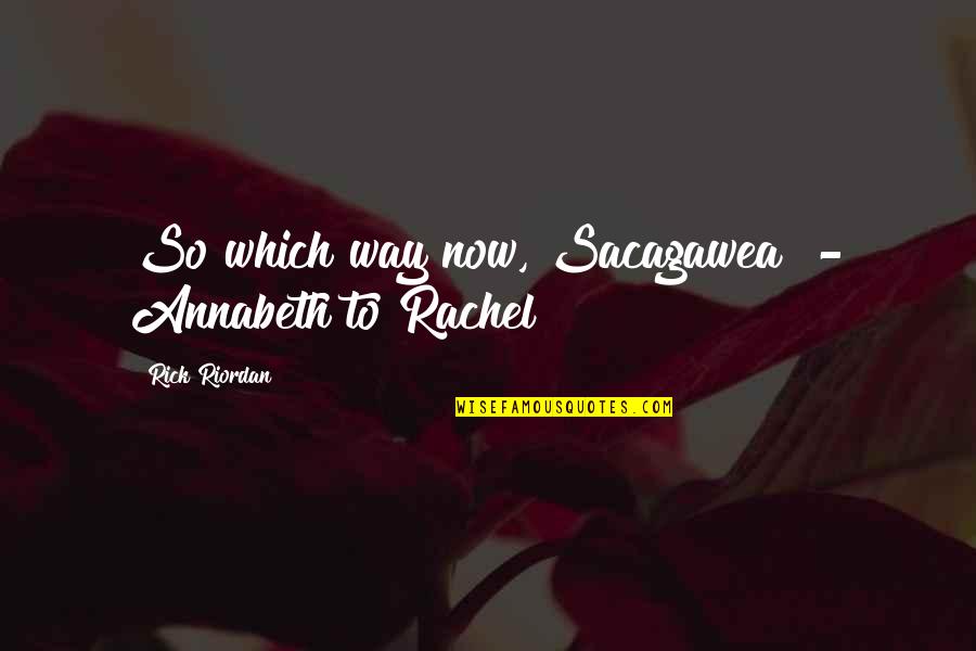 Montanas Motto Quotes By Rick Riordan: So which way now, Sacagawea? - Annabeth to