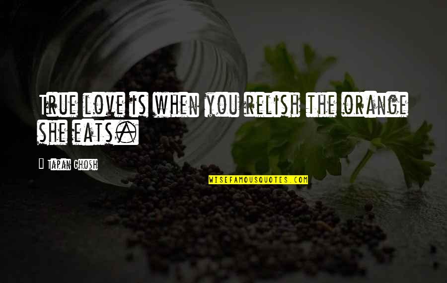 Montanas Rib Quotes By Tapan Ghosh: True love is when you relish the orange