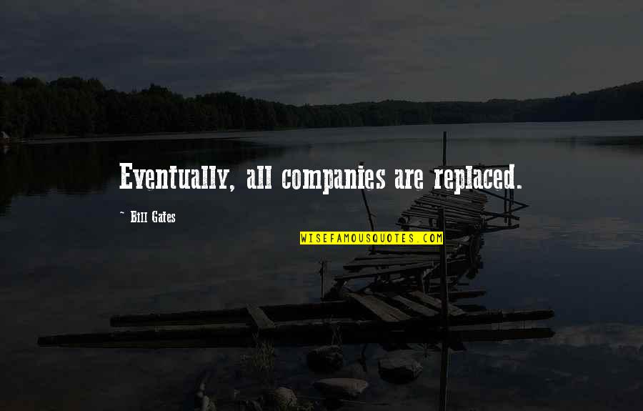 Montanez Tequila Quotes By Bill Gates: Eventually, all companies are replaced. Montanez Tequila Quotes By Bill Gates: Eventually, all companies are replaced.