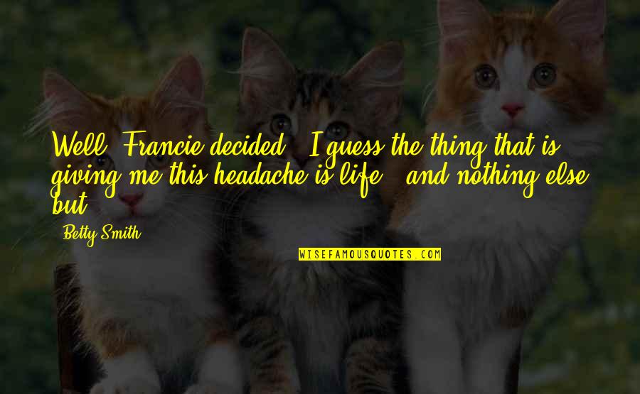 Montanha Do Pico Quotes By Betty Smith: Well' Francie decided, 'I guess the thing that Montanha Do Pico Quotes By Betty Smith: Well' Francie decided, 'I guess the thing that