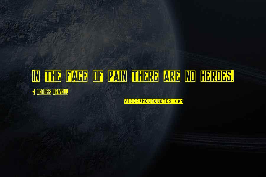 Montanha Do Pico Quotes By George Orwell: In the face of pain there are no Montanha Do Pico Quotes By George Orwell: In the face of pain there are no