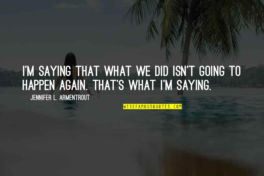 Montanha Do Pico Quotes By Jennifer L. Armentrout: I'm saying that what we did isn't going Montanha Do Pico Quotes By Jennifer L. Armentrout: I'm saying that what we did isn't going