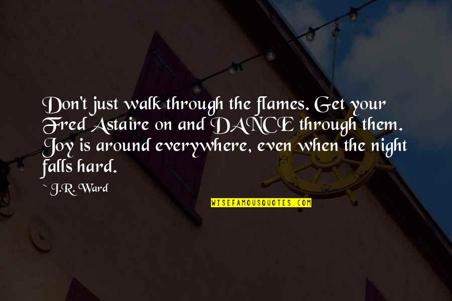 Montanhas Coloridas Quotes By J.R. Ward: Don't just walk through the flames. Get your