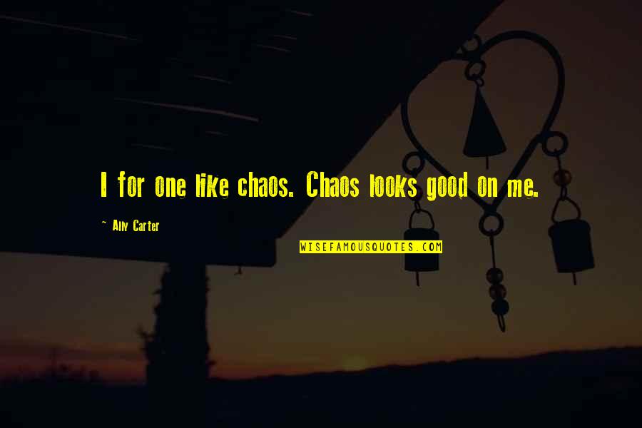 Montanhas Com Quotes By Ally Carter: I for one like chaos. Chaos looks good Montanhas Com Quotes By Ally Carter: I for one like chaos. Chaos looks good