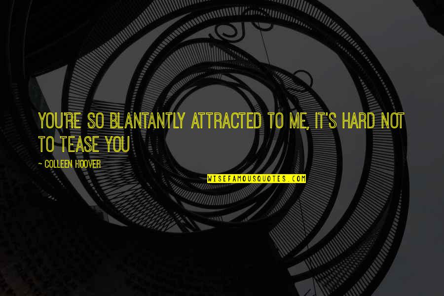 Montanhas Com Quotes By Colleen Hoover: You're so blantantly attracted to me, it's hard Montanhas Com Quotes By Colleen Hoover: You're so blantantly attracted to me, it's hard