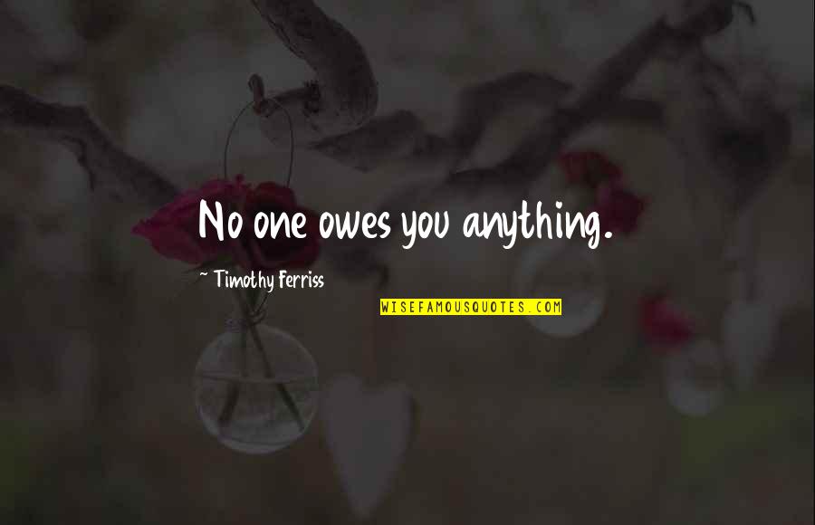 Montanile Supreme Quotes By Timothy Ferriss: No one owes you anything. Montanile Supreme Quotes By Timothy Ferriss: No one owes you anything.